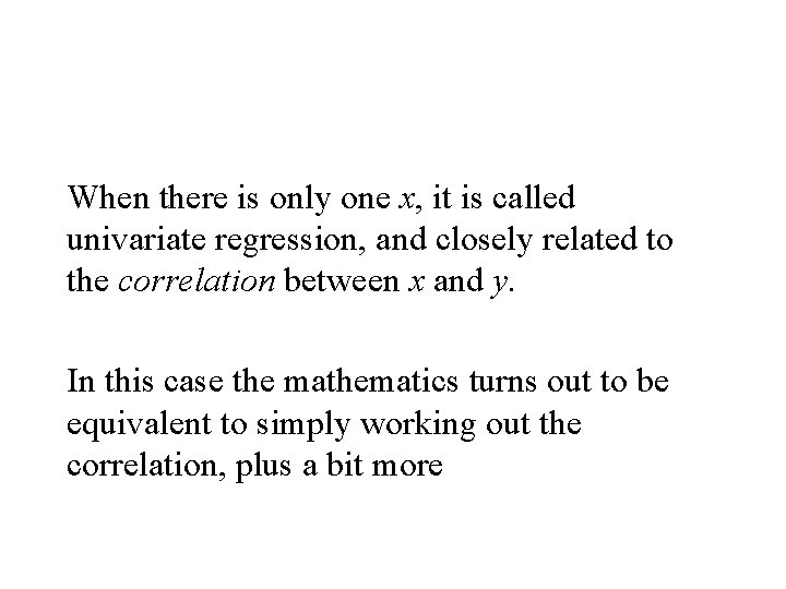 When there is only one x, it is called univariate regression, and closely When there is only one x, it is called univariate regression, and closely