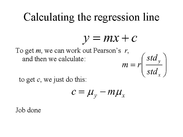 Calculating the regression line To get m, we can work out Pearson’s r, and Calculating the regression line To get m, we can work out Pearson’s r, and