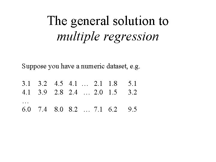 The general solution to multiple regression Suppose you have a numeric dataset, e. g. The general solution to multiple regression Suppose you have a numeric dataset, e. g.