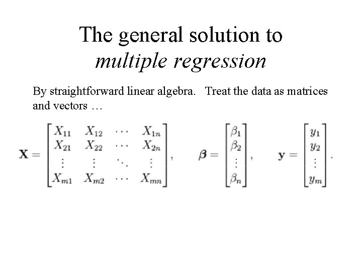 The general solution to multiple regression By straightforward linear algebra. Treat the data as The general solution to multiple regression By straightforward linear algebra. Treat the data as