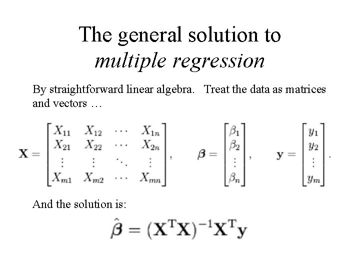 The general solution to multiple regression By straightforward linear algebra. Treat the data as The general solution to multiple regression By straightforward linear algebra. Treat the data as