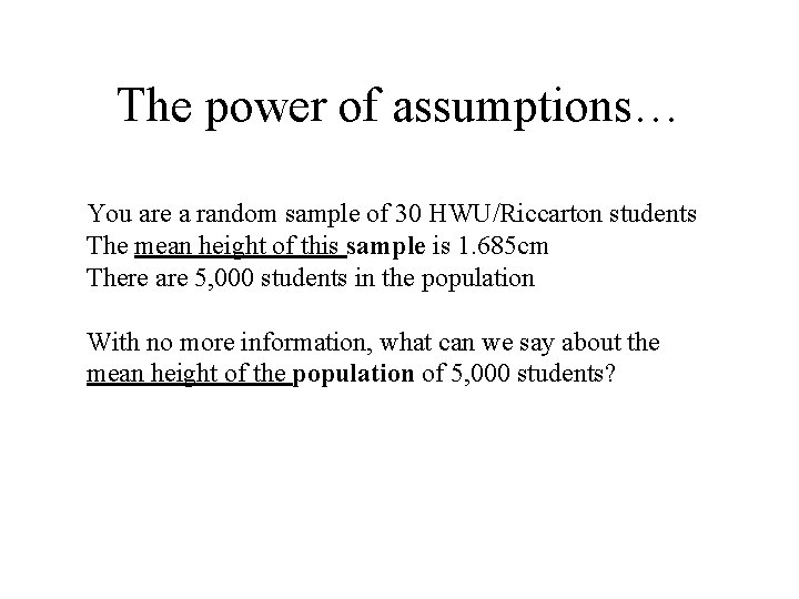 The power of assumptions… You are a random sample of 30 HWU/Riccarton students The The power of assumptions… You are a random sample of 30 HWU/Riccarton students The