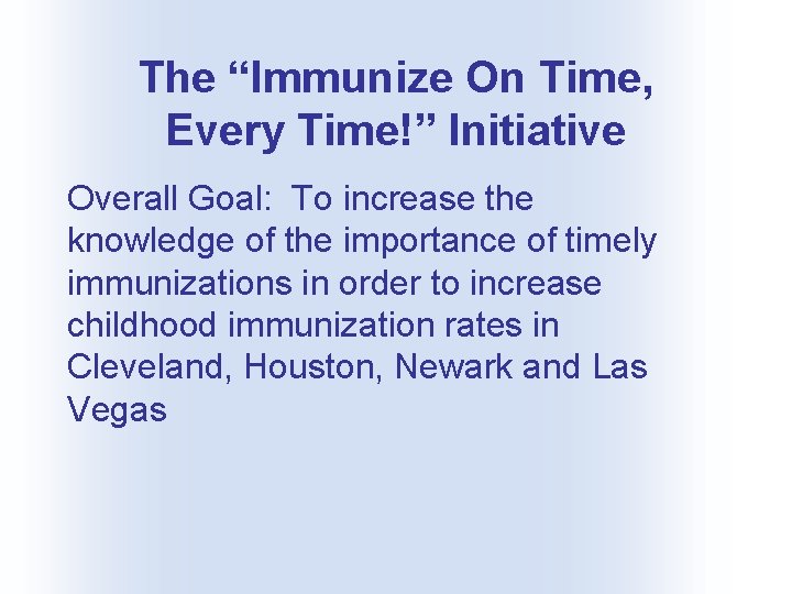 The “Immunize On Time, Every Time!” Initiative Overall Goal: To increase the knowledge of