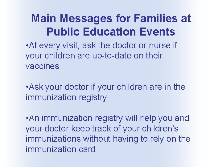 Main Messages for Families at Public Education Events • At every visit, ask the