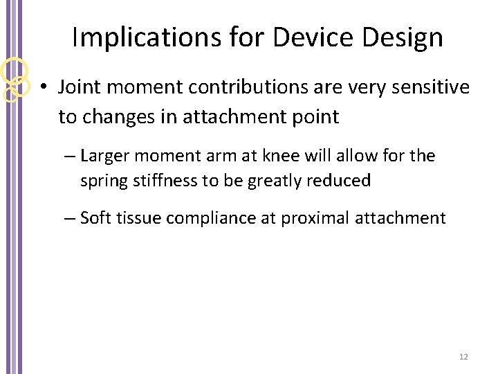 Implications for Device Design • Joint moment contributions are very sensitive to changes in