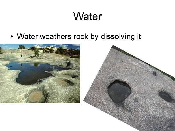 Water • Water weathers rock by dissolving it 