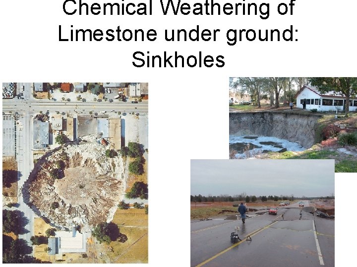 Chemical Weathering of Limestone under ground: Sinkholes Chemical Weathering of Limestone under ground: Sinkholes