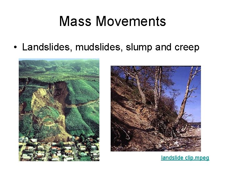 Mass Movements • Landslides, mudslides, slump and creep landslide clip. mpeg 