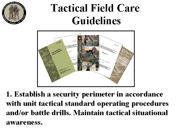 Tactical Field Care Guidelines 1. Establish a security perimeter in accordance with unit tactical