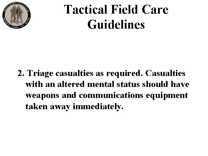 Tactical Field Care Guidelines 2. Triage casualties as required. Casualties with an altered mental