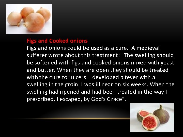 Figs and Cooked onions Figs and onions could be used as a cure. A
