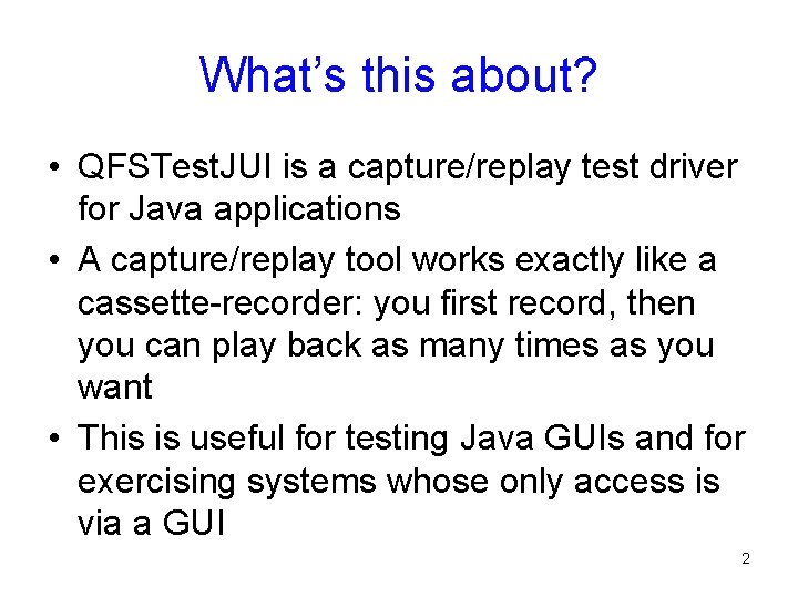 What’s this about? • QFSTest. JUI is a capture/replay test driver for Java applications