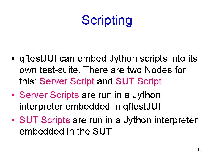 Scripting • qftest. JUI can embed Jython scripts into its own test-suite. There are