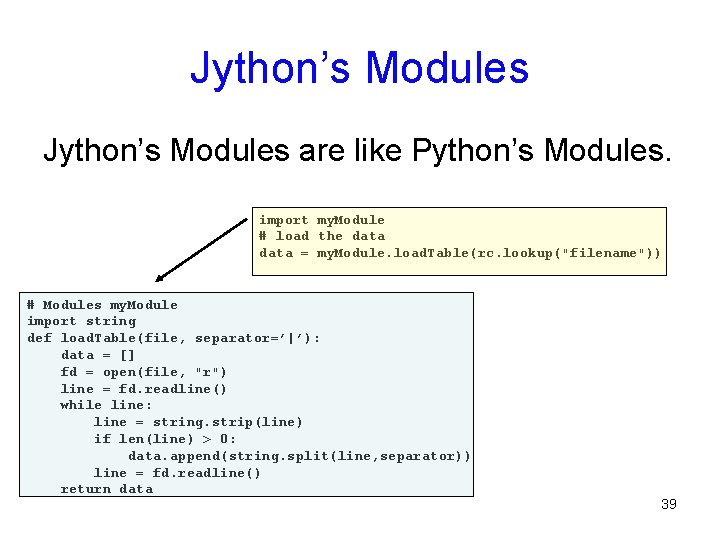 Jython’s Modules are like Python’s Modules. import my. Module # load the data =