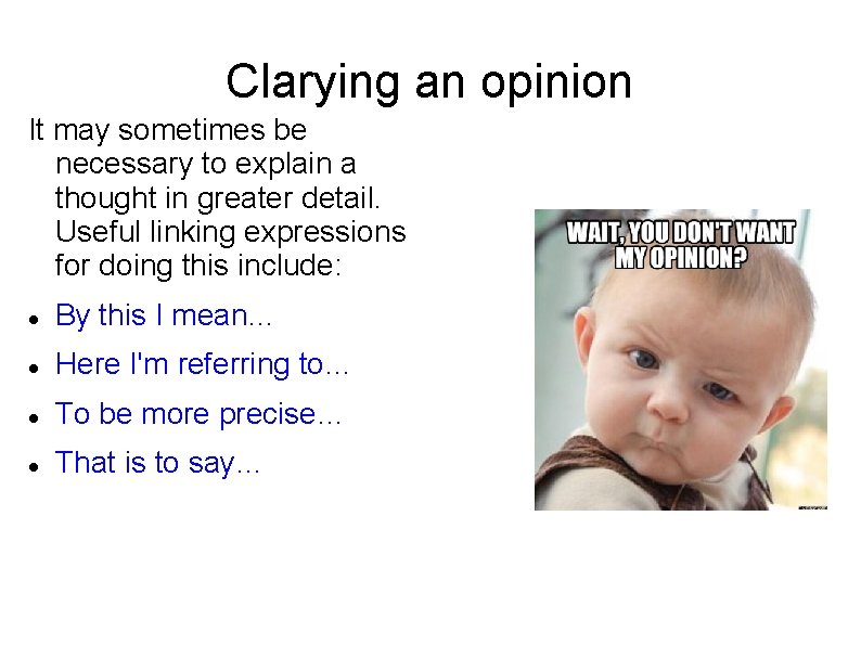 Clarying an opinion It may sometimes be necessary to explain a thought in greater