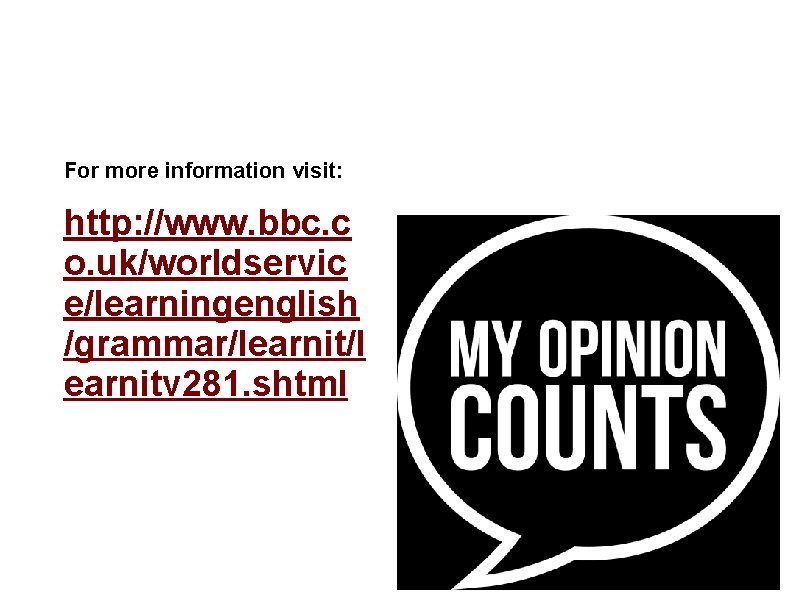 For more information visit: http: //www. bbc. c o. uk/worldservic e/learningenglish /grammar/learnit/l earnitv 281.