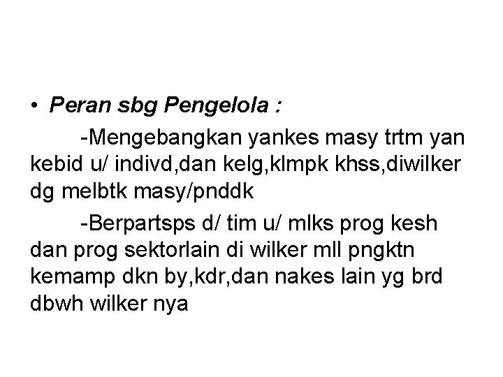 • Peran sbg Pengelola : -Mengebangkan yankes masy trtm yan kebid u/ indivd, • Peran sbg Pengelola : -Mengebangkan yankes masy trtm yan kebid u/ indivd,