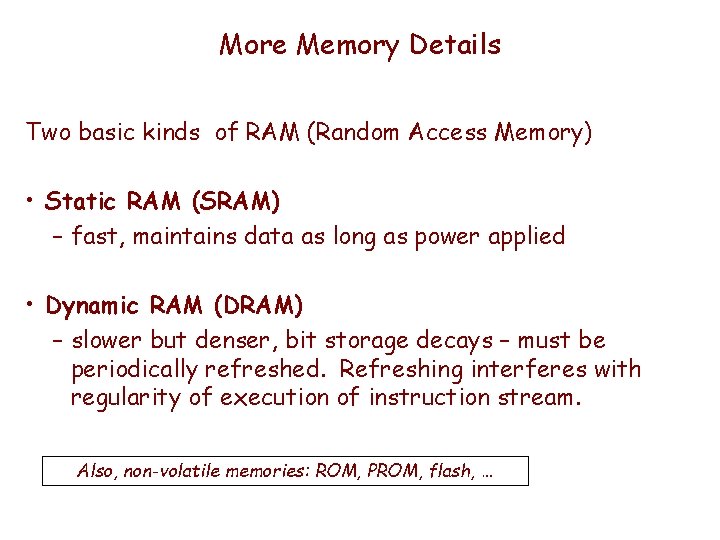 More Memory Details Two basic kinds of RAM (Random Access Memory) • Static RAM