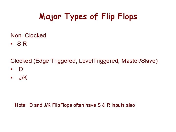 Major Types of Flip Flops Non- Clocked • SR Clocked (Edge Triggered, Level. Triggered,