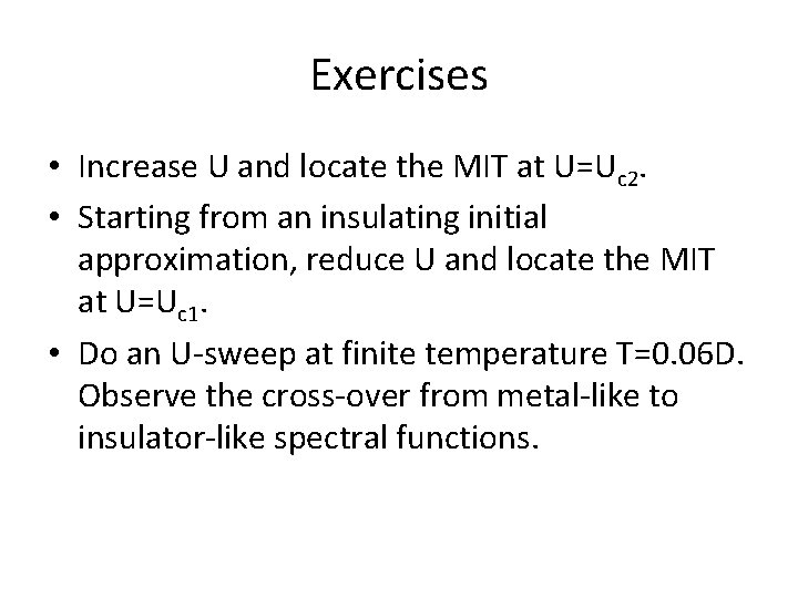 Exercises • Increase U and locate the MIT at U=Uc 2. • Starting from