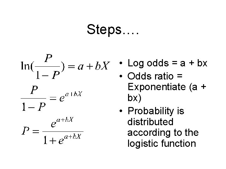 Steps…. • Log odds = a + bx • Odds ratio = Exponentiate (a