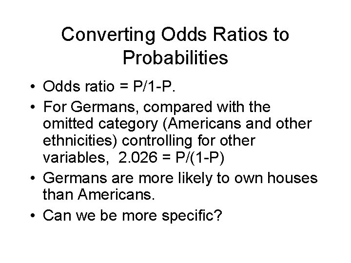 Converting Odds Ratios to Probabilities • Odds ratio = P/1 -P. • For Germans,