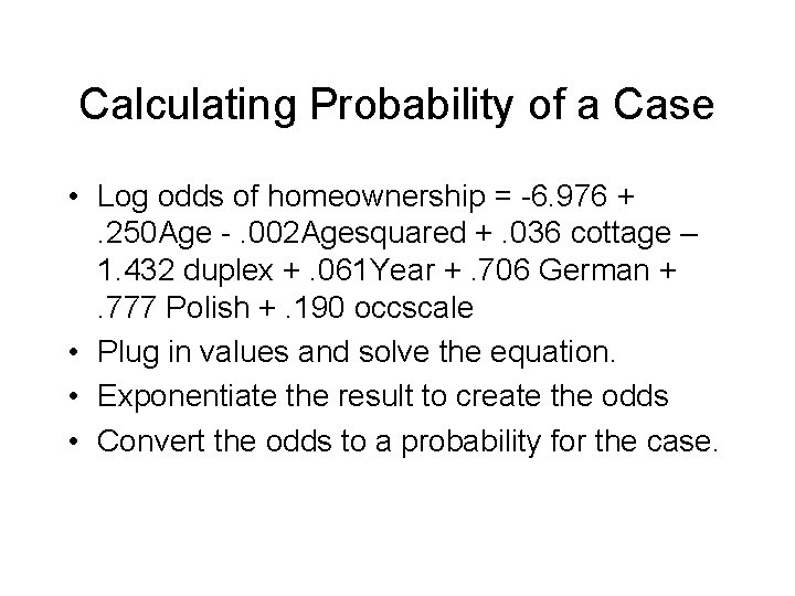 Calculating Probability of a Case • Log odds of homeownership = -6. 976 +.