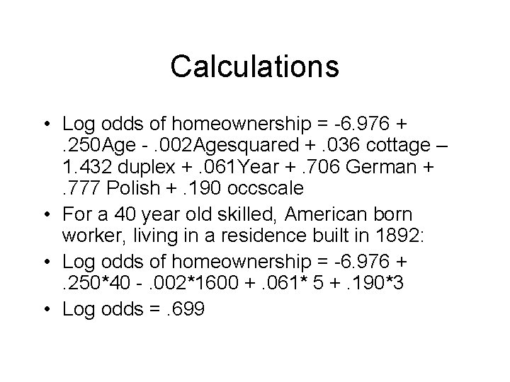 Calculations • Log odds of homeownership = -6. 976 +. 250 Age -. 002