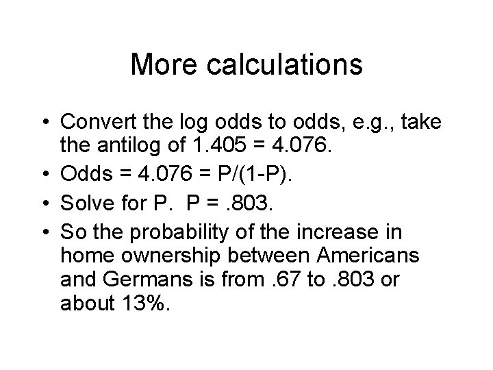More calculations • Convert the log odds to odds, e. g. , take the
