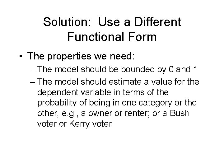 Solution: Use a Different Functional Form • The properties we need: – The model