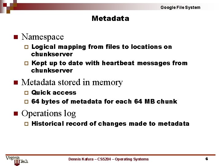 Google File System Metadata n Namespace Logical mapping from files to locations on chunkserver Google File System Metadata n Namespace Logical mapping from files to locations on chunkserver