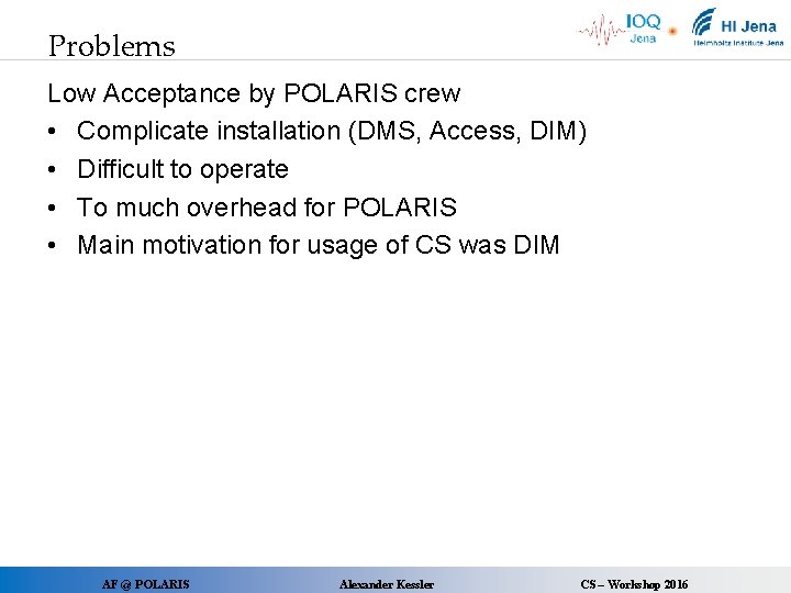 Problems Low Acceptance by POLARIS crew • Complicate installation (DMS, Access, DIM) • Difficult