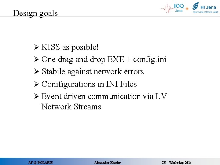 Design goals Ø KISS as posible! Ø One drag and drop EXE + config.