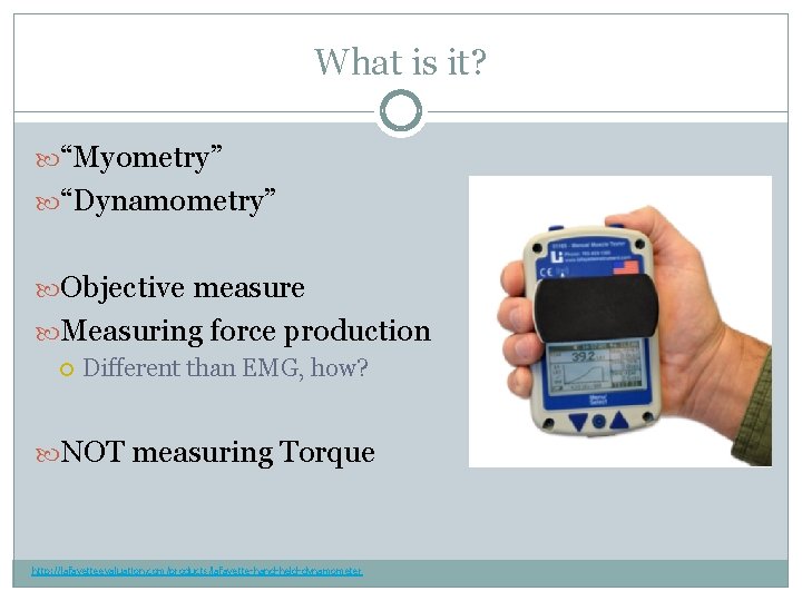 What is it? “Myometry” “Dynamometry” Objective measure Measuring force production Different than EMG, how?