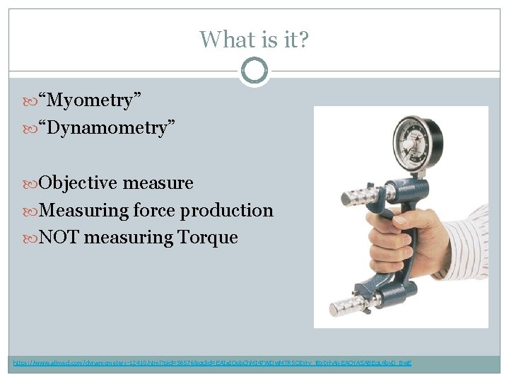 What is it? “Myometry” “Dynamometry” Objective measure Measuring force production NOT measuring Torque https: