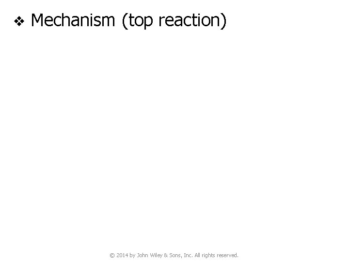 v Mechanism (top reaction) © 2014 by John Wiley & Sons, Inc. All rights