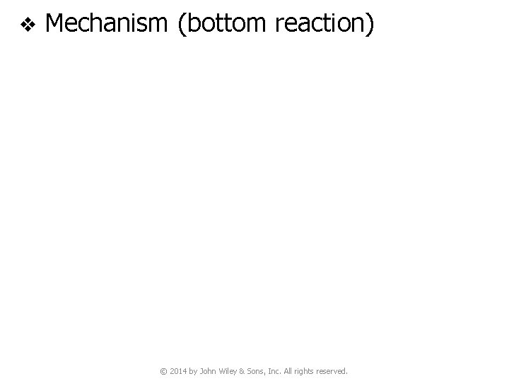 v Mechanism (bottom reaction) © 2014 by John Wiley & Sons, Inc. All rights