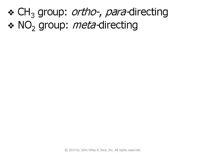 CH 3 group: ortho-, para-directing v NO 2 group: meta-directing v © 2014 by