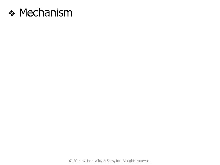 v Mechanism © 2014 by John Wiley & Sons, Inc. All rights reserved. 