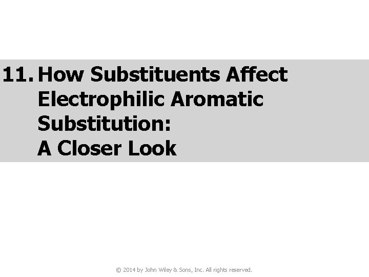 11. How Substituents Affect Electrophilic Aromatic Substitution: A Closer Look © 2014 by John