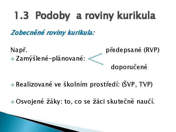 1. 3 Podoby a roviny kurikula Zobecněné roviny kurikula: Např. v Zamýšlené–plánované: v Realizované