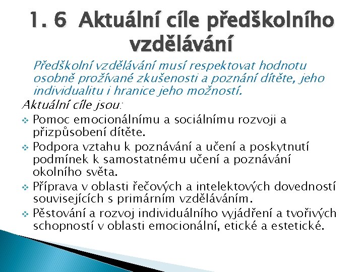 1. 6 Aktuální cíle předškolního vzdělávání Předškolní vzdělávání musí respektovat hodnotu osobně prožívané zkušenosti