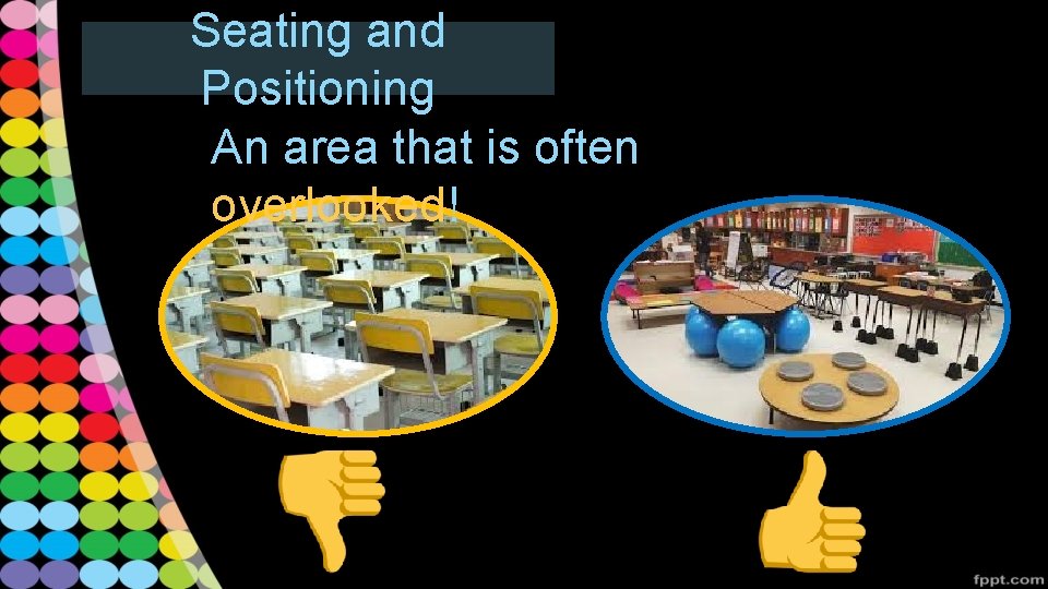 Seating and Positioning An area that is often overlooked! 