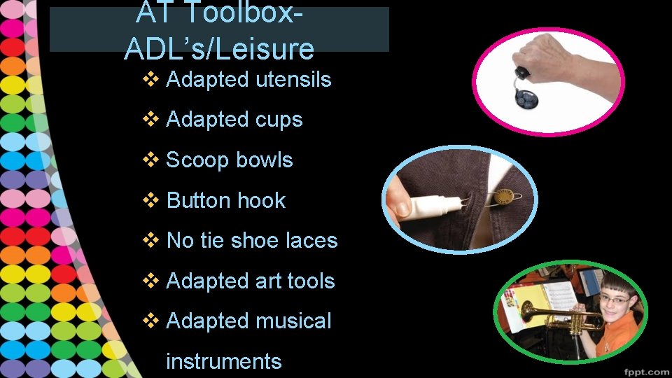AT Toolbox. ADL’s/Leisure v Adapted utensils v Adapted cups v Scoop bowls v Button
