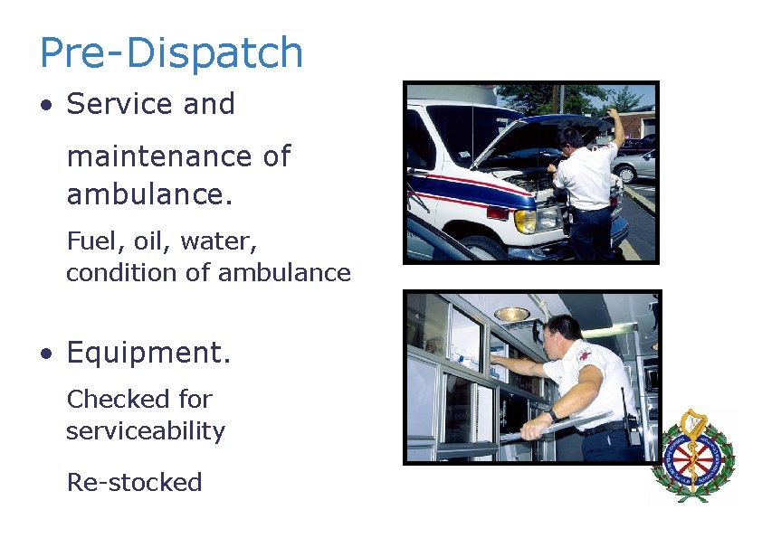 Pre-Dispatch • Service and maintenance of ambulance. Fuel, oil, water, condition of ambulance •