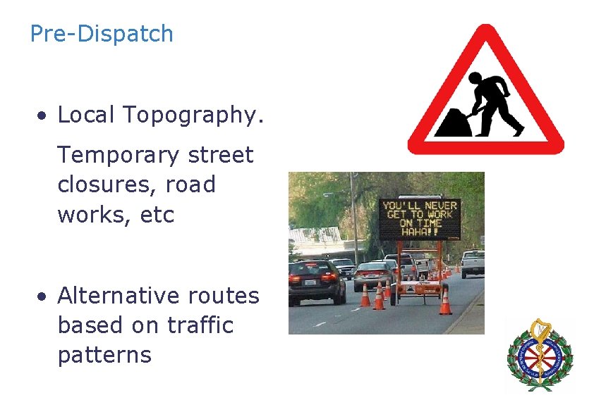 Pre-Dispatch • Local Topography. Temporary street closures, road works, etc • Alternative routes based