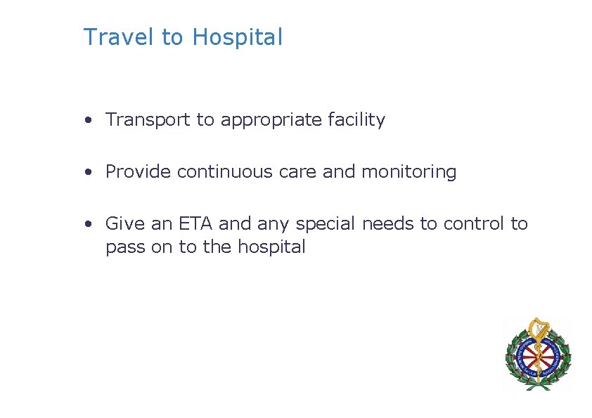 Travel to Hospital • Transport to appropriate facility • Provide continuous care and monitoring