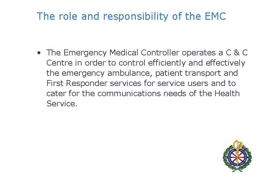 The role and responsibility of the EMC • The Emergency Medical Controller operates a