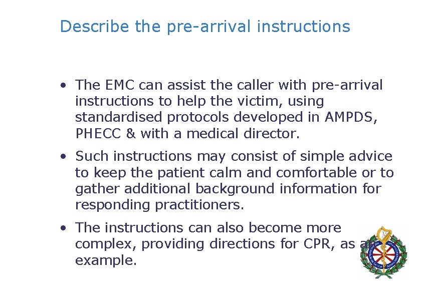 Describe the pre-arrival instructions • The EMC can assist the caller with pre-arrival instructions