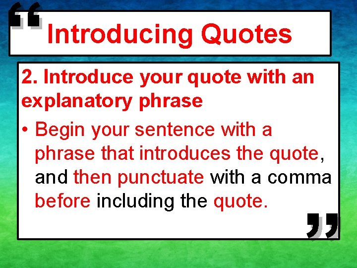 “ Introducing Quotes 2. Introduce your quote with an explanatory phrase • Begin your